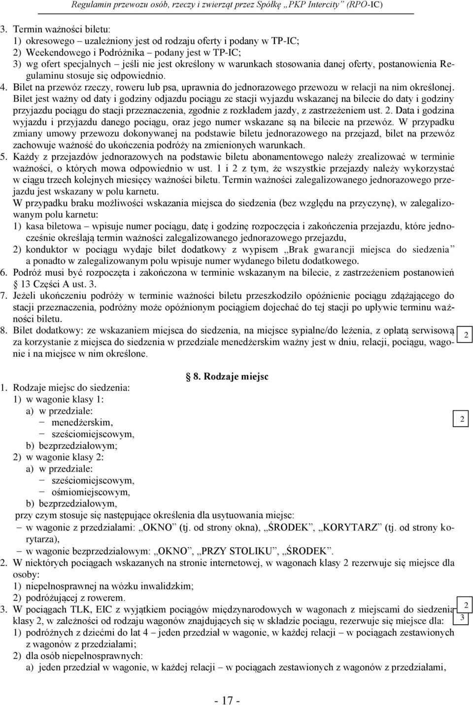 Bilet jest ważny od daty i godziny odjazdu pociągu ze stacji wyjazdu wskazanej na bilecie do daty i godziny przyjazdu pociągu do stacji przeznaczenia, zgodnie z rozkładem jazdy, z zastrzeżeniem ust.