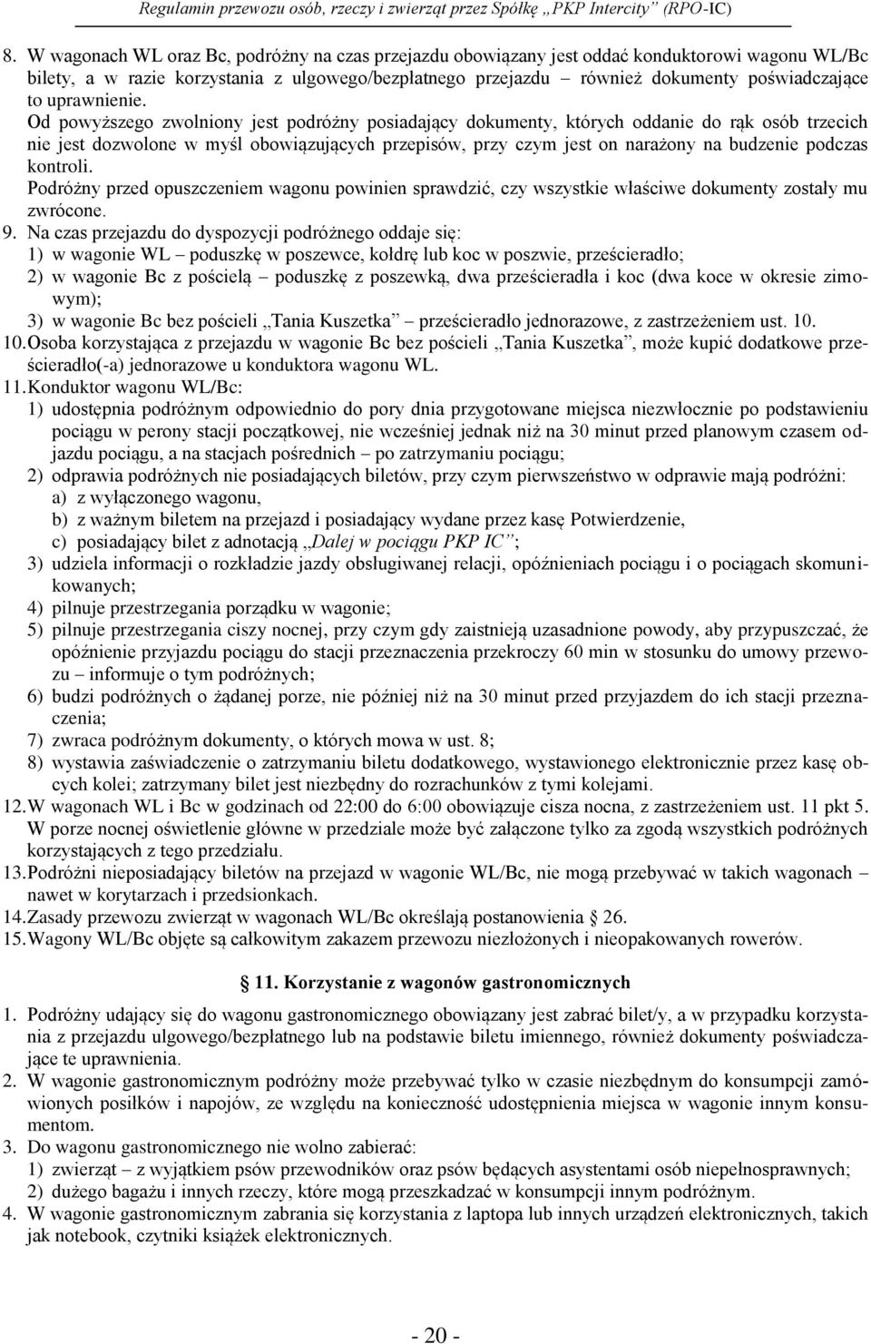 Od powyższego zwolniony jest podróżny posiadający dokumenty, których oddanie do rąk osób trzecich nie jest dozwolone w myśl obowiązujących przepisów, przy czym jest on narażony na budzenie podczas