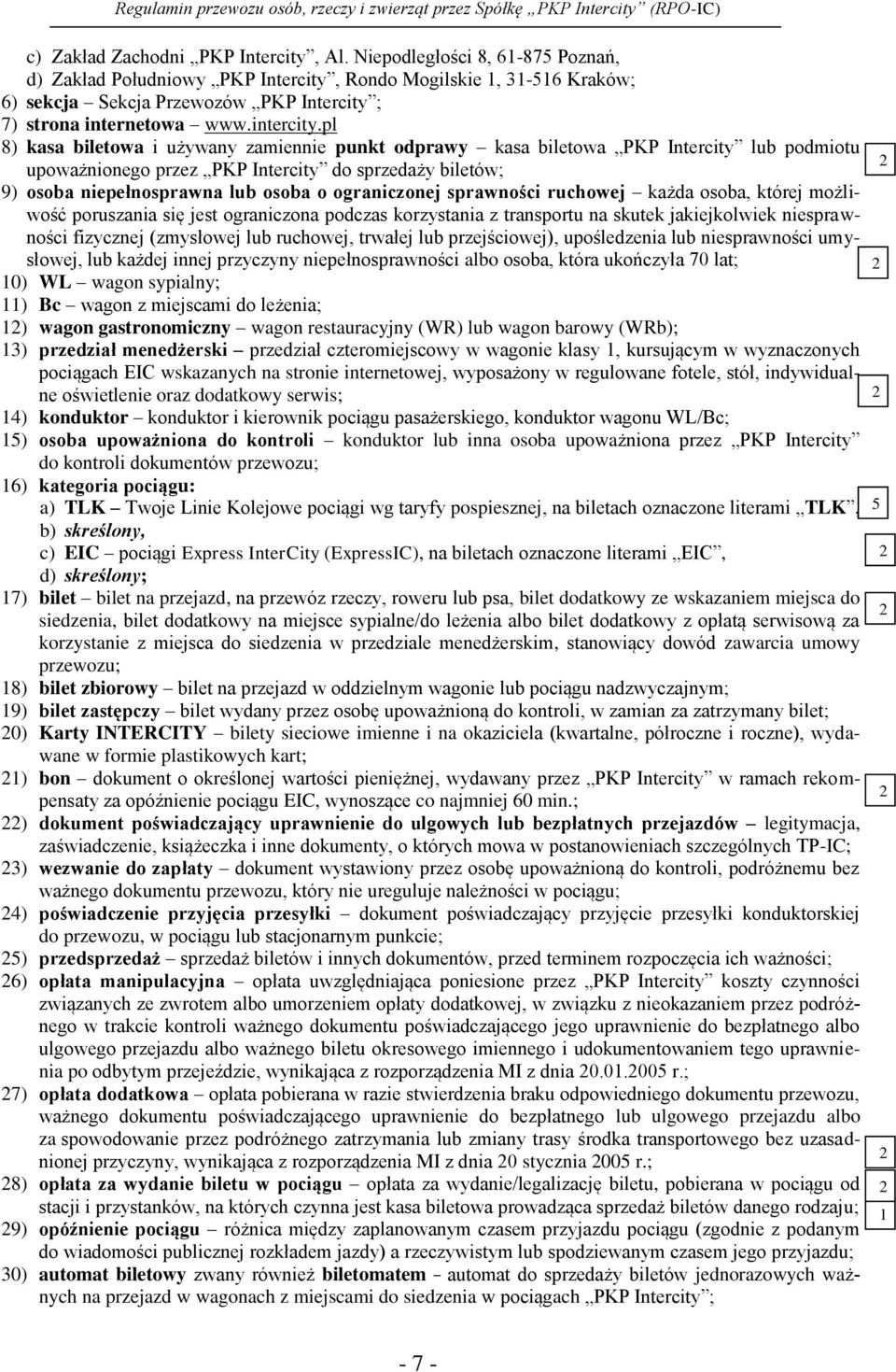 pl 8) kasa biletowa i używany zamiennie punkt odprawy kasa biletowa PKP Intercity lub podmiotu upoważnionego przez PKP Intercity do sprzedaży biletów; 9) osoba niepełnosprawna lub osoba o