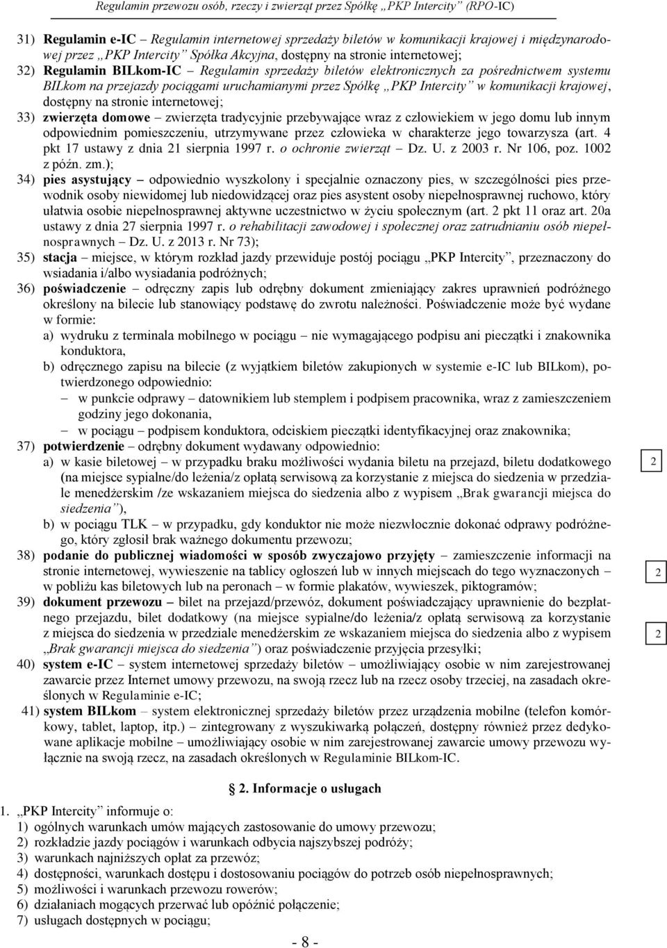 33) zwierzęta domowe zwierzęta tradycyjnie przebywające wraz z człowiekiem w jego domu lub innym odpowiednim pomieszczeniu, utrzymywane przez człowieka w charakterze jego towarzysza (art.