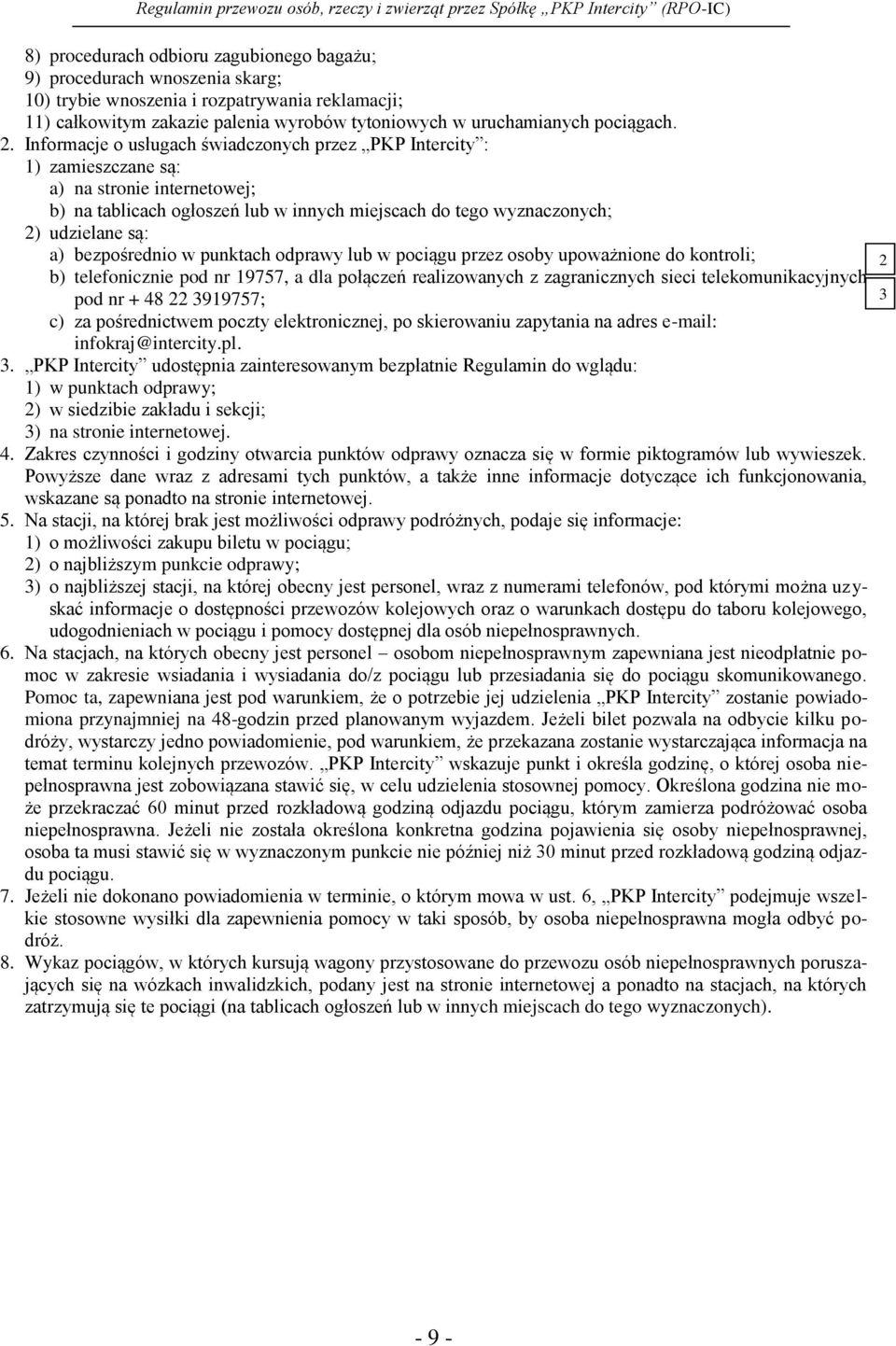 . Informacje o usługach świadczonych przez PKP Intercity : 1) zamieszczane są: a) na stronie internetowej; b) na tablicach ogłoszeń lub w innych miejscach do tego wyznaczonych; ) udzielane są: a)
