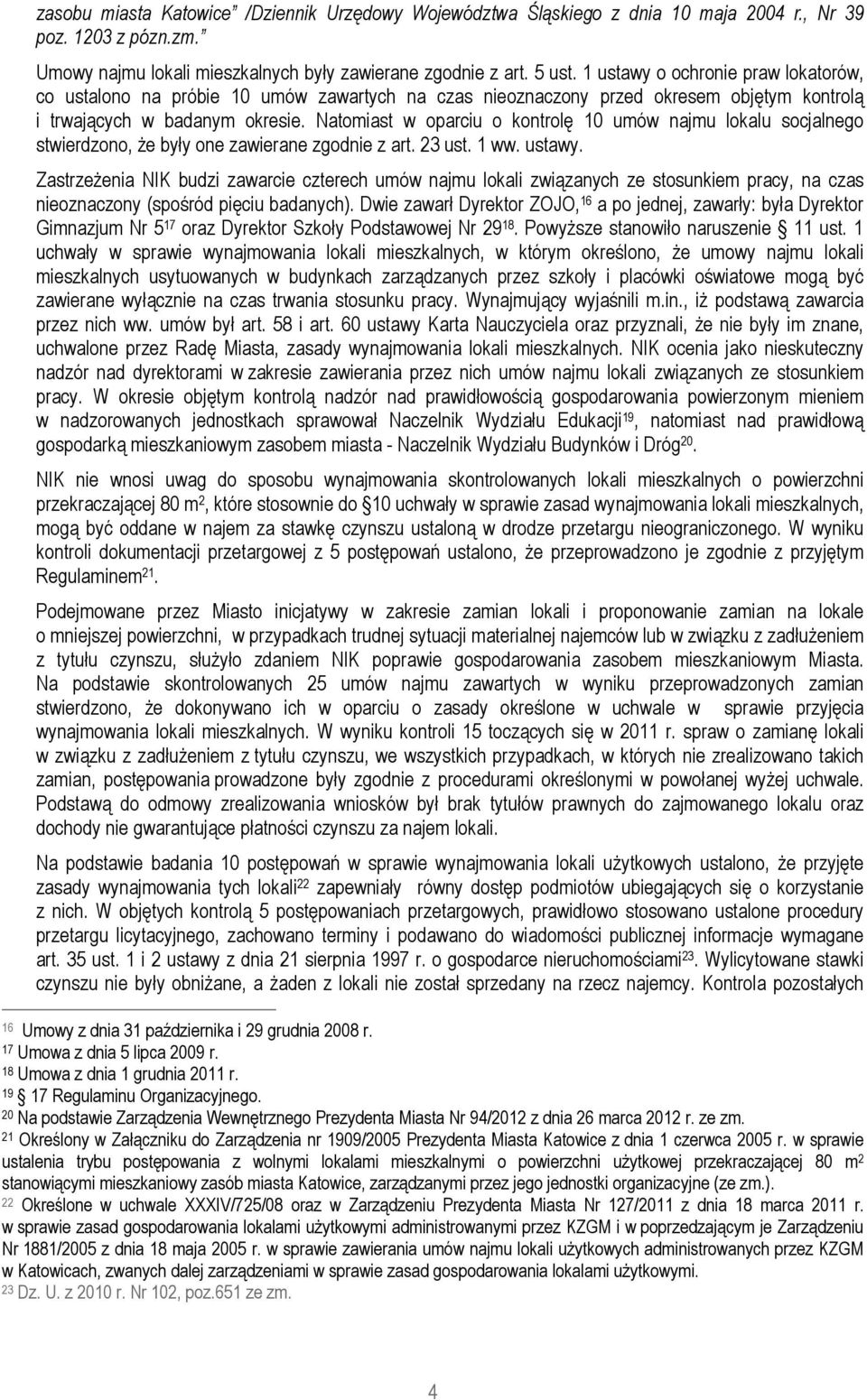 Natomiast w oparciu o kontrolę 10 umów najmu lokalu socjalnego stwierdzono, Ŝe były one zawierane zgodnie z art. 23 ust. 1 ww. ustawy.