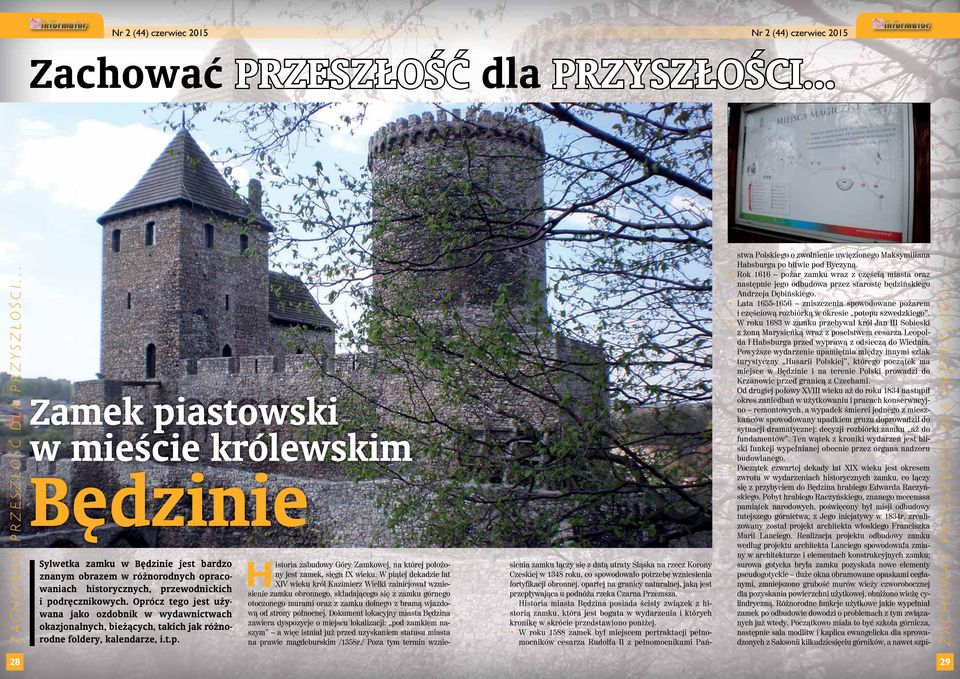 Oprócz tego jest używana jako ozdobnik w wydawnictwach okazjonalnych, bieżących, takich jak różnorodne foldery, kalendarze, i.t.p. Historia zabudowy Góry Zamkowej, na której położony jest zamek, sięga IX wieku.