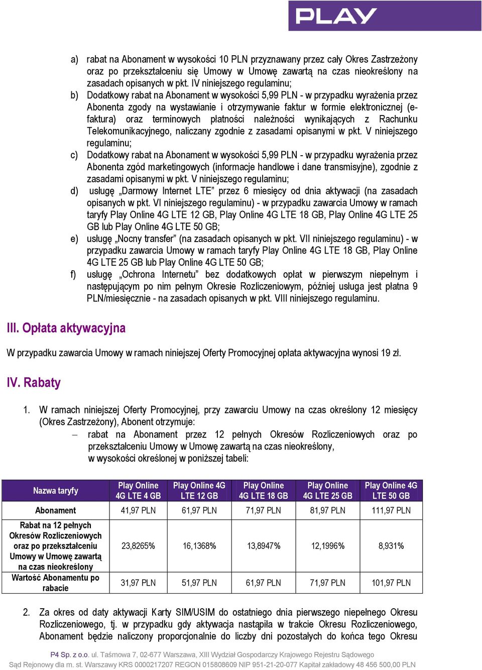 IV niniejszego regulaminu; b) Dodatkowy rabat na Abonament w wysokości 5,99 PLN - w przypadku wyrażenia przez Abonenta zgody na wystawianie i otrzymywanie faktur w formie elektronicznej (efaktura)