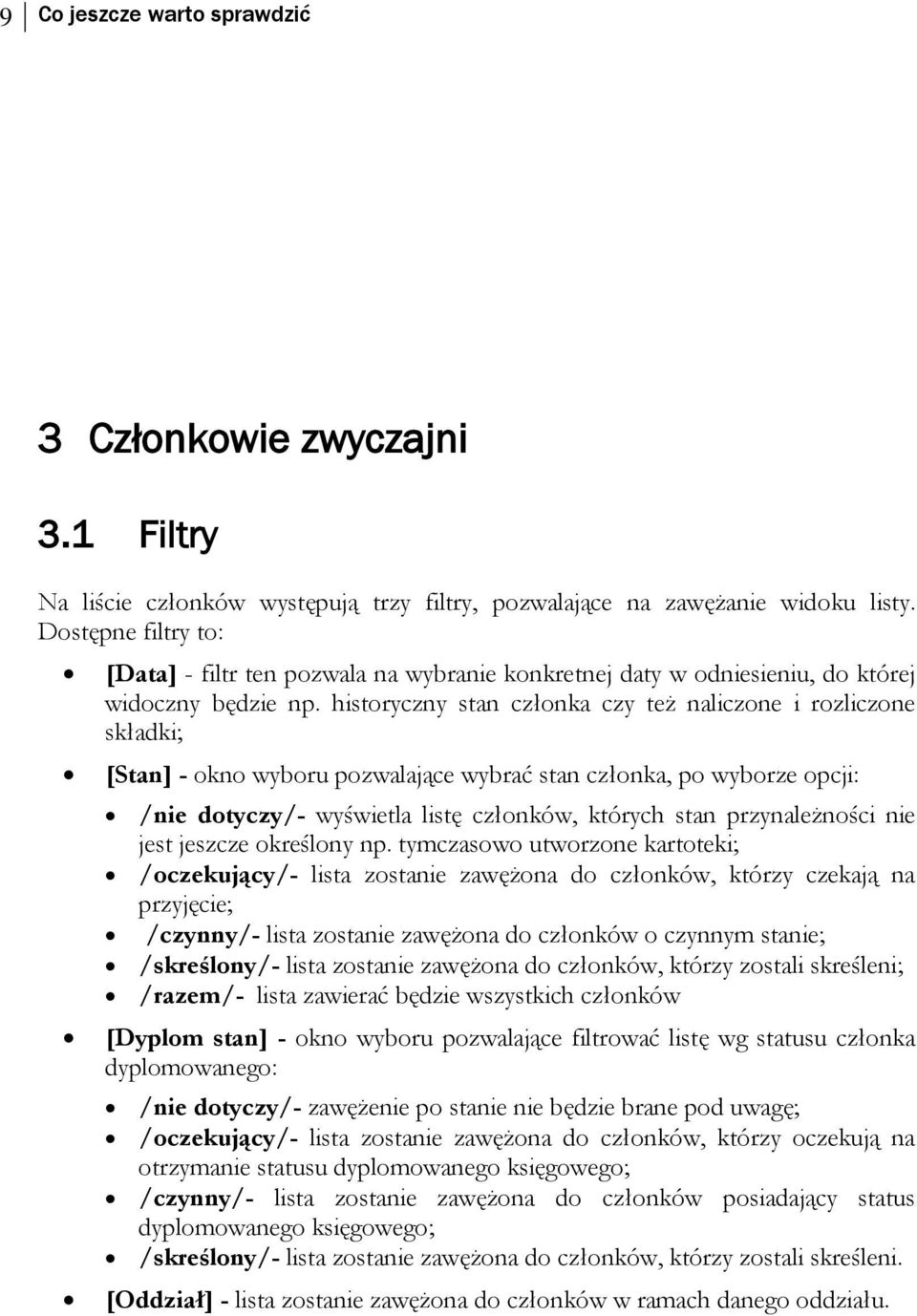 historyczny stan członka czy też naliczone i rozliczone składki; [Stan] - okno wyboru pozwalające wybrać stan członka, po wyborze opcji: /nie dotyczy/- wyświetla listę członków, których stan