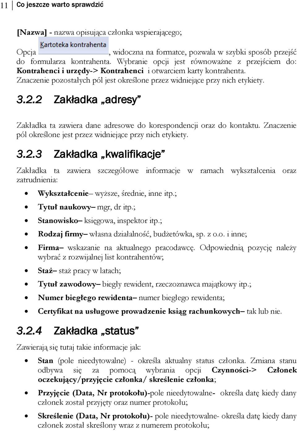 2 Zakładka adresy Zakładka ta zawiera dane adresowe do korespondencji oraz do kontaktu. Znaczenie pól określone jest przez widniejące przy nich etykiety. 3.2.3 Zakładka kwalifikacje Zakładka ta zawiera szczegółowe informacje w ramach wykształcenia oraz zatrudnienia: Wykształcenie wyższe, średnie, inne itp.