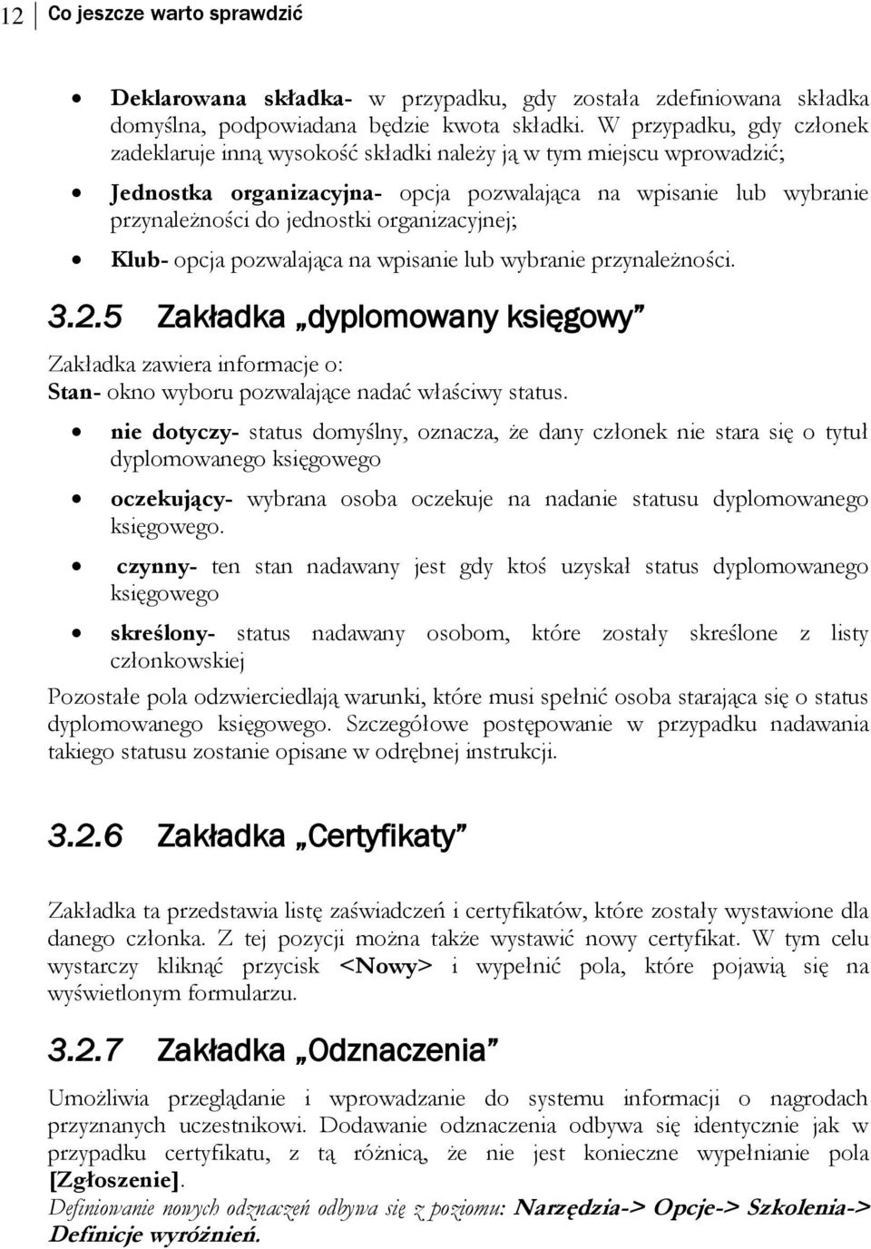 organizacyjnej; Klub- opcja pozwalająca na wpisanie lub wybranie przynależności. 3.2.5 Zakładka dyplomowany księgowy Zakładka zawiera informacje o: Stan- okno wyboru pozwalające nadać właściwy status.