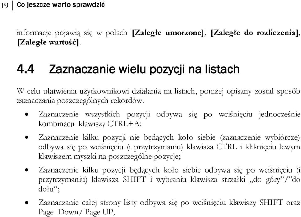 Zaznaczenie wszystkich pozycji odbywa się po wciśnięciu jednocześnie kombinacji klawiszy CTRL+A; Zaznaczenie kilku pozycji nie będących koło siebie (zaznaczenie wybiórcze) odbywa się po wciśnięciu (i