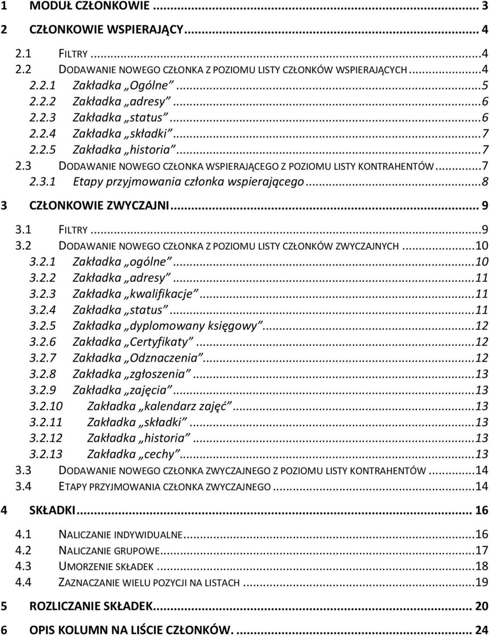 .. 8 3 CZŁONKOWIE ZWYCZAJNI... 9 3.1 FILTRY... 9 3.2 DODAWANIE NOWEGO CZŁONKA Z POZIOMU LISTY CZŁONKÓW ZWYCZAJNYCH... 10 3.2.1 Zakładka ogólne... 10 3.2.2 Zakładka adresy... 11 3.2.3 Zakładka kwalifikacje.