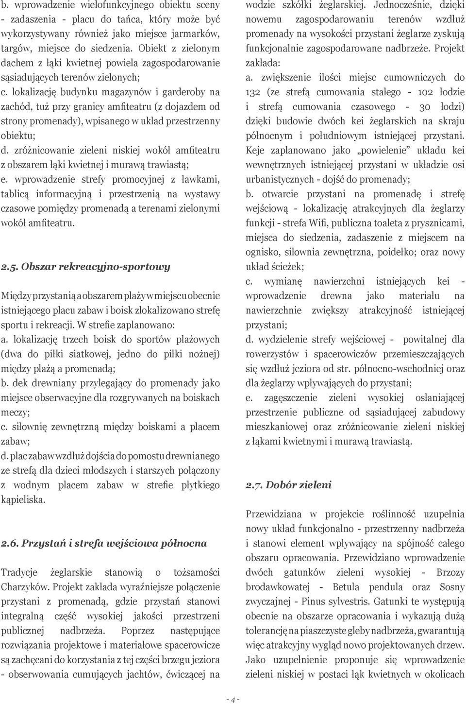 lokalizację budynku magazynów i garderoby na zachód, tuż przy granicy amfiteatru (z dojazdem od strony promenady), wpisanego w układ przestrzenny obiektu; d.