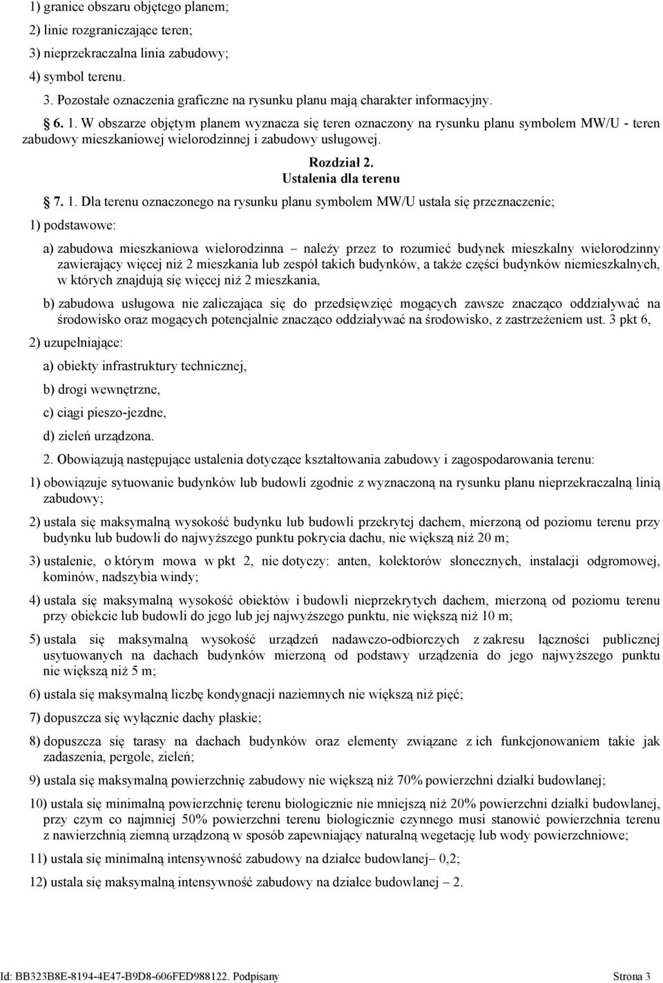 Dla terenu oznaczonego na rysunku planu symbolem MW/U ustala się przeznaczenie; 1) podstawowe: a) zabudowa mieszkaniowa wielorodzinna należy przez to rozumieć budynek mieszkalny wielorodzinny