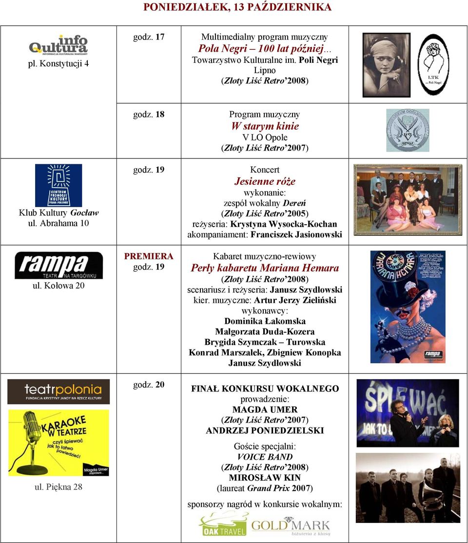 20 Program muzyczny W starym kinie V LO Opole Koncert Jesienne róże wykonanie: zespół wokalny Dereń reżyseria: Krystyna Wysocka-Kochan akompaniament: Franciszek Jasionowski Kabaret muzyczno-rewiowy