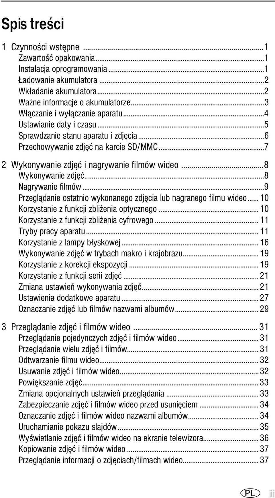 ..8 Wykonywanie zdjęć...8 Nagrywanie filmów...9 Przeglądanie ostatnio wykonanego zdjęcia lub nagranego filmu wideo...10 Korzystanie z funkcji zbliżenia optycznego.