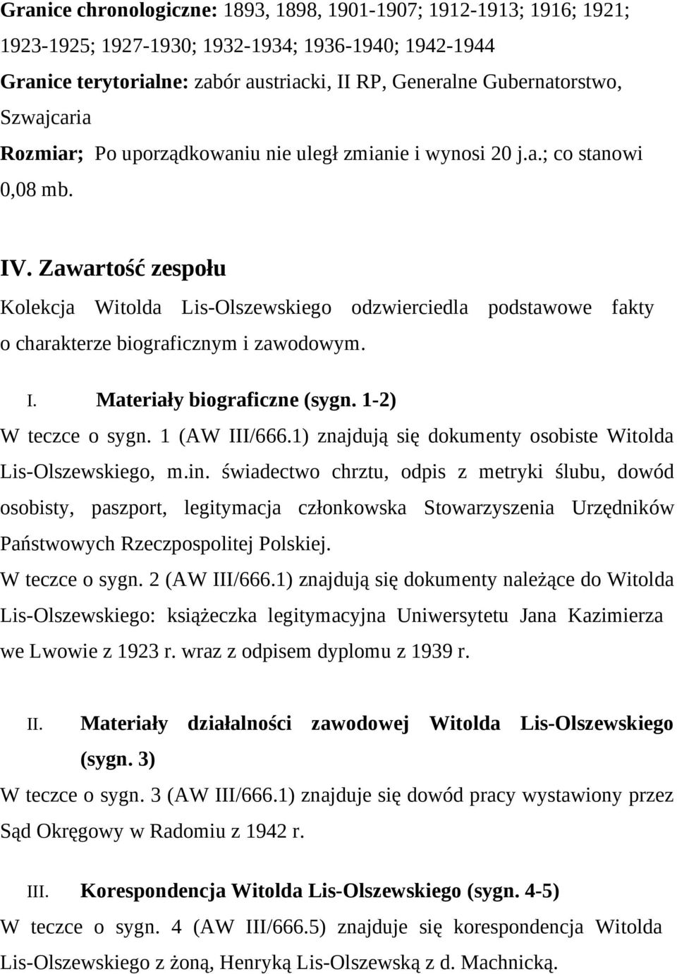 Zawartość zespołu Kolekcja Witolda Lis-Olszewskiego odzwierciedla podstawowe fakty o charakterze biograficznym i zawodowym. I. Materiały biograficzne (sygn. 1-2) W teczce o sygn. 1 (AW III/666.