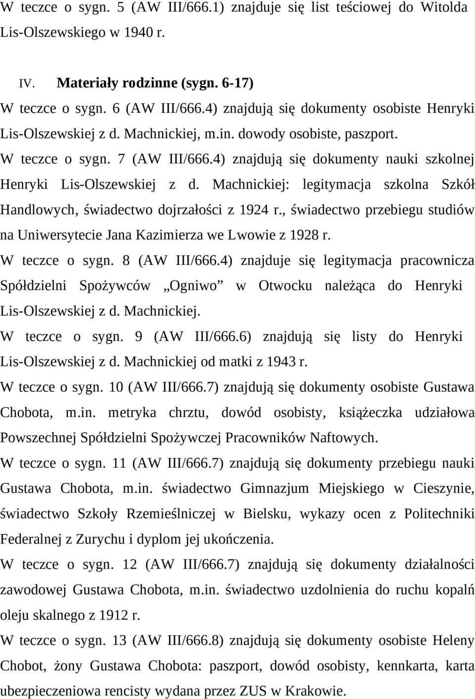 4) znajdują się dokumenty nauki szkolnej Henryki Lis-Olszewskiej z d. Machnickiej: legitymacja szkolna Szkół Handlowych, świadectwo dojrzałości z 1924 r.