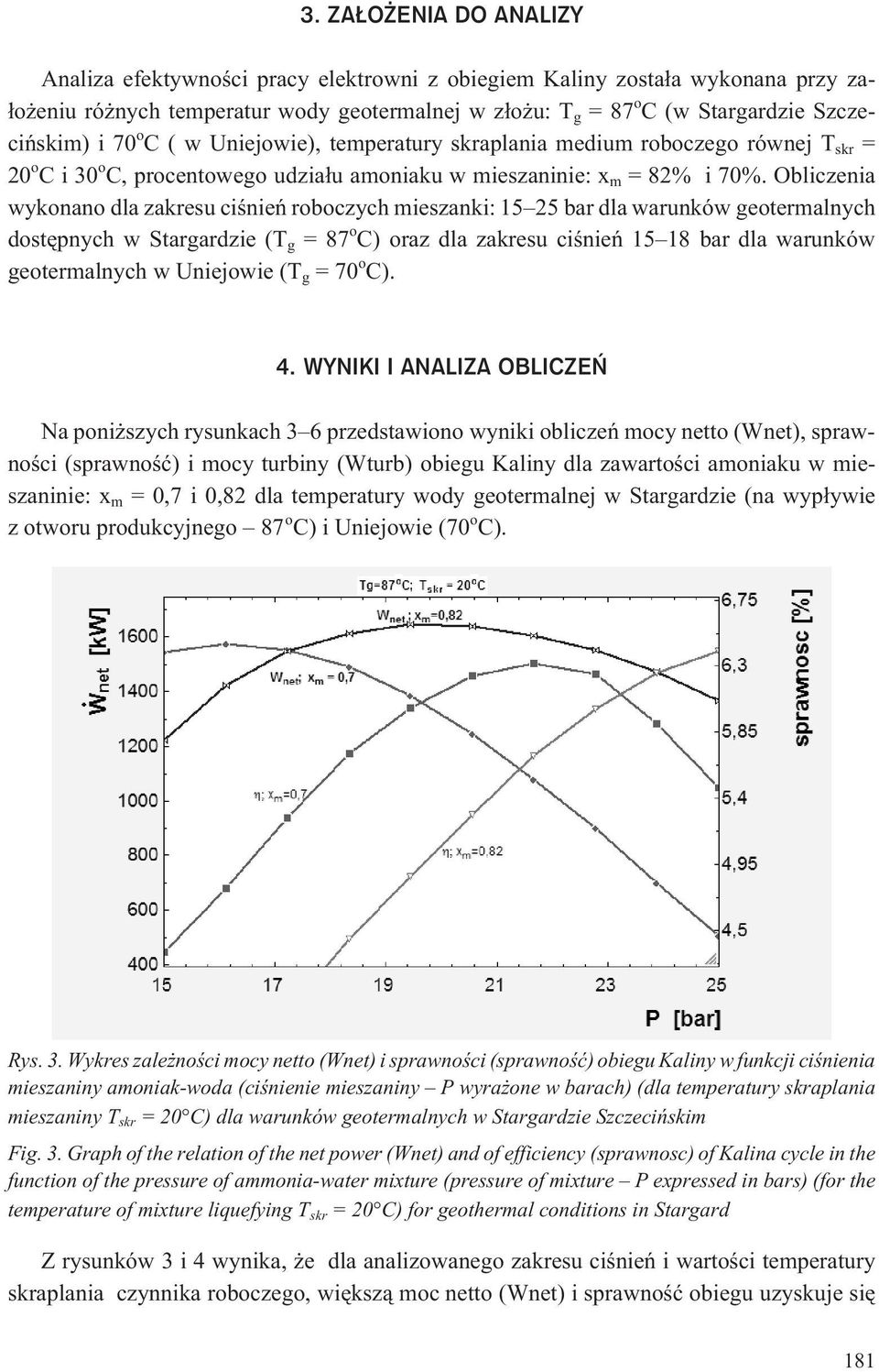 Obliczenia wykonano dla zakresu ciœnieñ roboczych mieszanki: 15 25 bar dla warunków geotermalnych dostêpnych w Stargardzie (T g =87 o C) oraz dla zakresu ciœnieñ 15 18 bar dla warunków geotermalnych