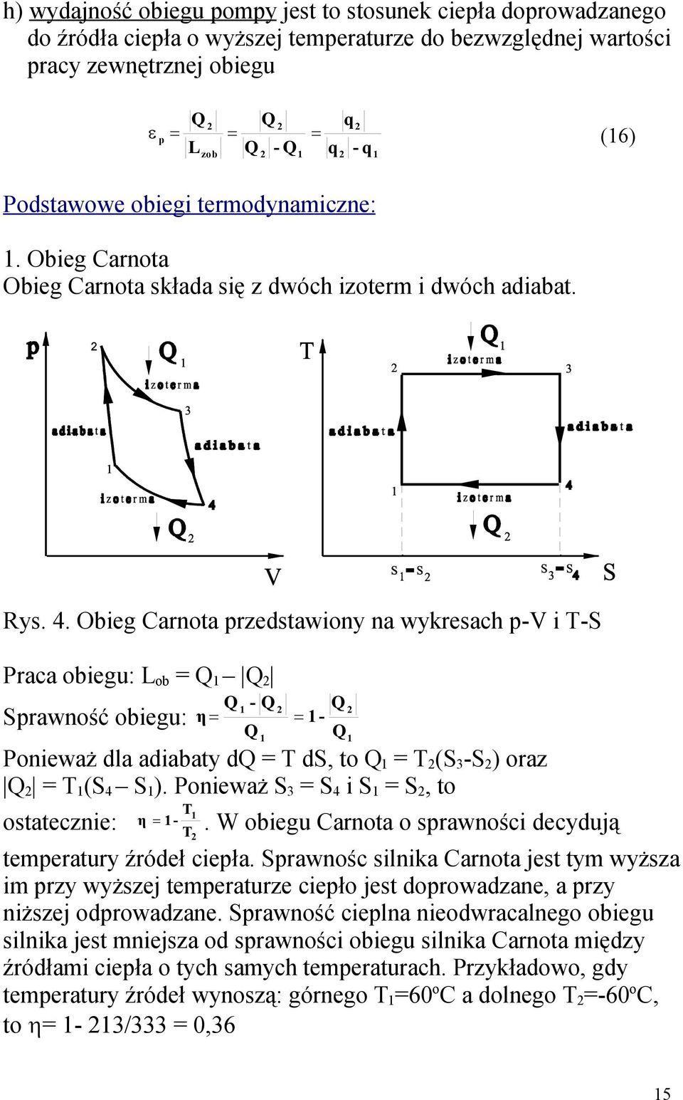 Obieg Carnota rzedstawiony na wykresach - i -S Praca obiegu: L ob = Srawność obiegu: - η - Ponieważ dla adiabaty d = ds, to = (S -S ) oraz = (S 4 S ). Ponieważ S = S 4 i S = S, to ostatecznie: η -.