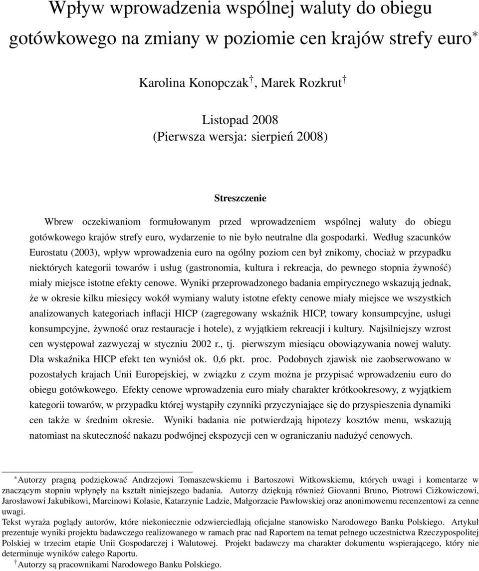 Według szacunków Eurostatu (2003), wpływ wprowadzenia euro na ogólny poziom cen był znikomy, chociaż w przypadku niektórych kategorii towarów i usług (gastronomia, kultura i rekreacja, do pewnego