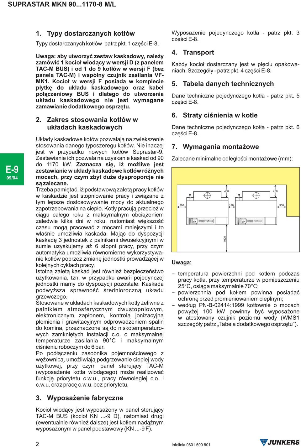 Kocio³ w wersji F posiada w komplecie p³ytkê do uk³adu kaskadowego oraz po³¹czeniowy BUS i dlatego do utworzenia uk³adu kaskadowego nie jest wymagane zamawianie dodatkowego osprzêtu.