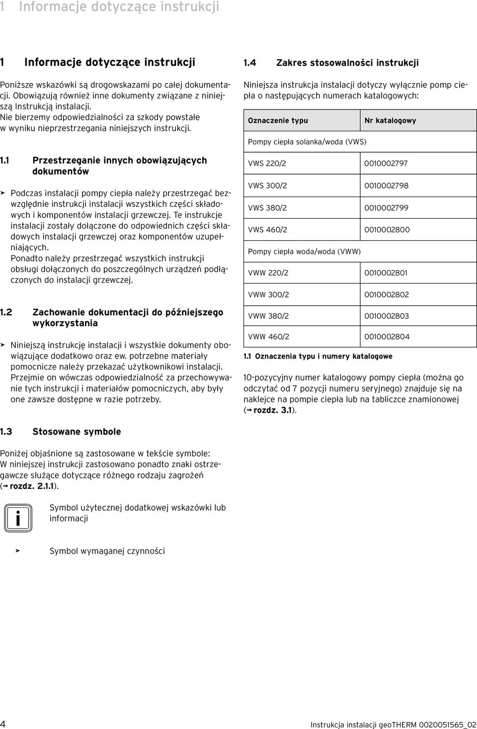 1 Przestrzeganie innych obowiązujących dokumentów > Podczas instalacji pompy ciepła należy przestrzegać bezwzględnie instrukcji instalacji wszystkich części składowych i komponentów instalacji
