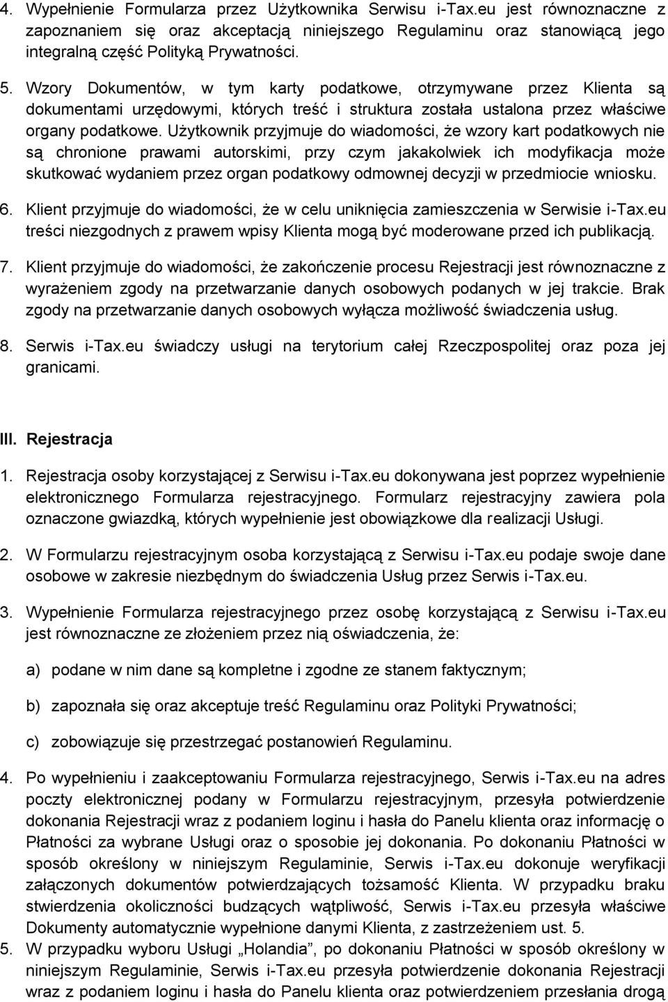 Użytkownik przyjmuje do wiadomości, że wzory kart podatkowych nie są chronione prawami autorskimi, przy czym jakakolwiek ich modyfikacja może skutkować wydaniem przez organ podatkowy odmownej decyzji