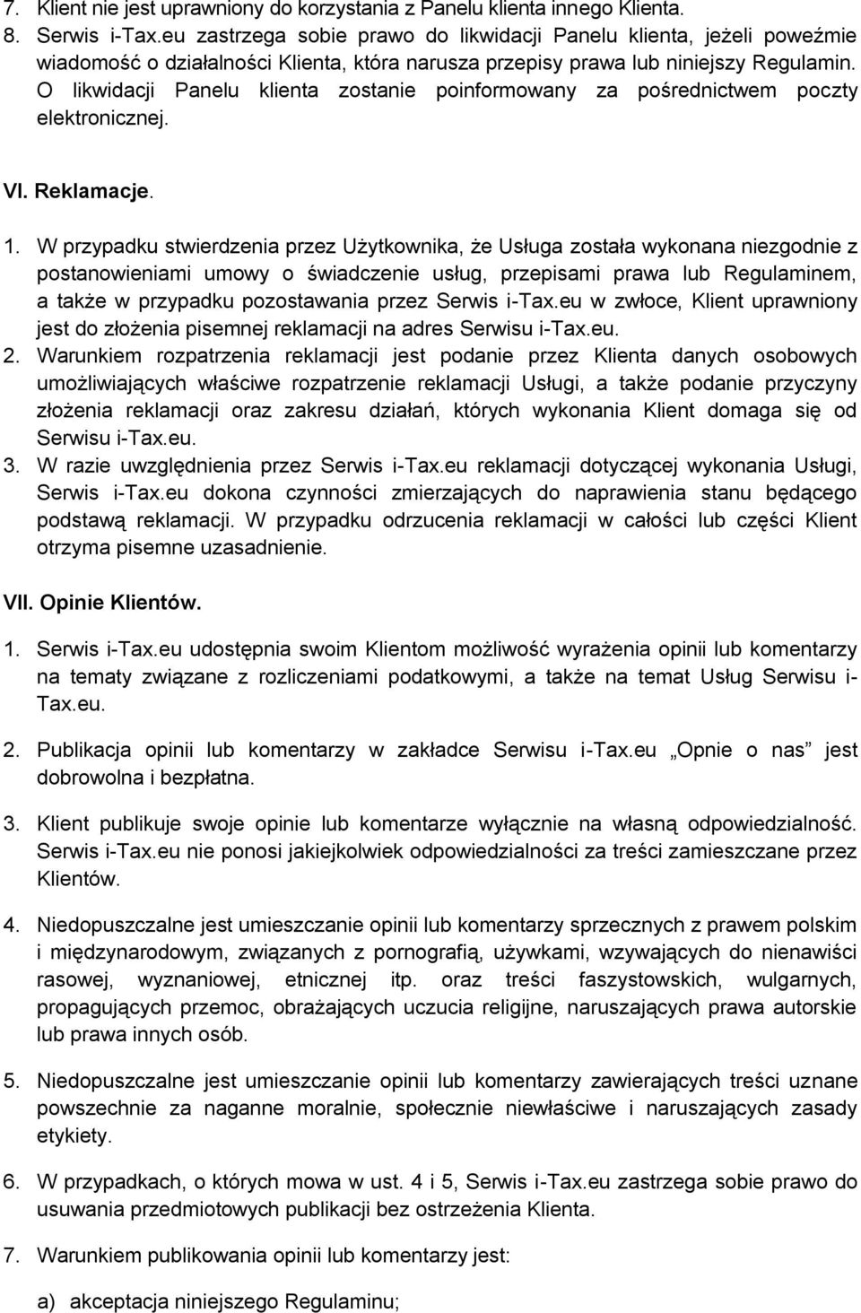 O likwidacji Panelu klienta zostanie poinformowany za pośrednictwem poczty elektronicznej. VI. Reklamacje. 1.