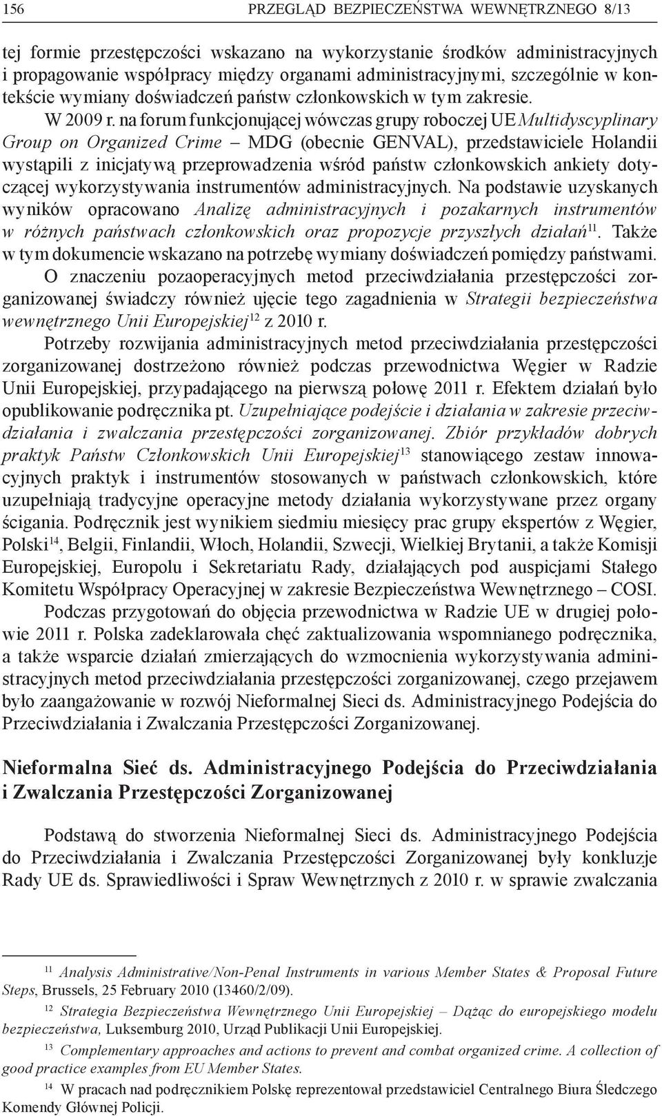 na forum funkcjonującej wówczas grupy roboczej UE Multidyscyplinary Group on Organized Crime MDG (obecnie GENVAL), przedstawiciele Holandii wystąpili z inicjatywą przeprowadzenia wśród państw
