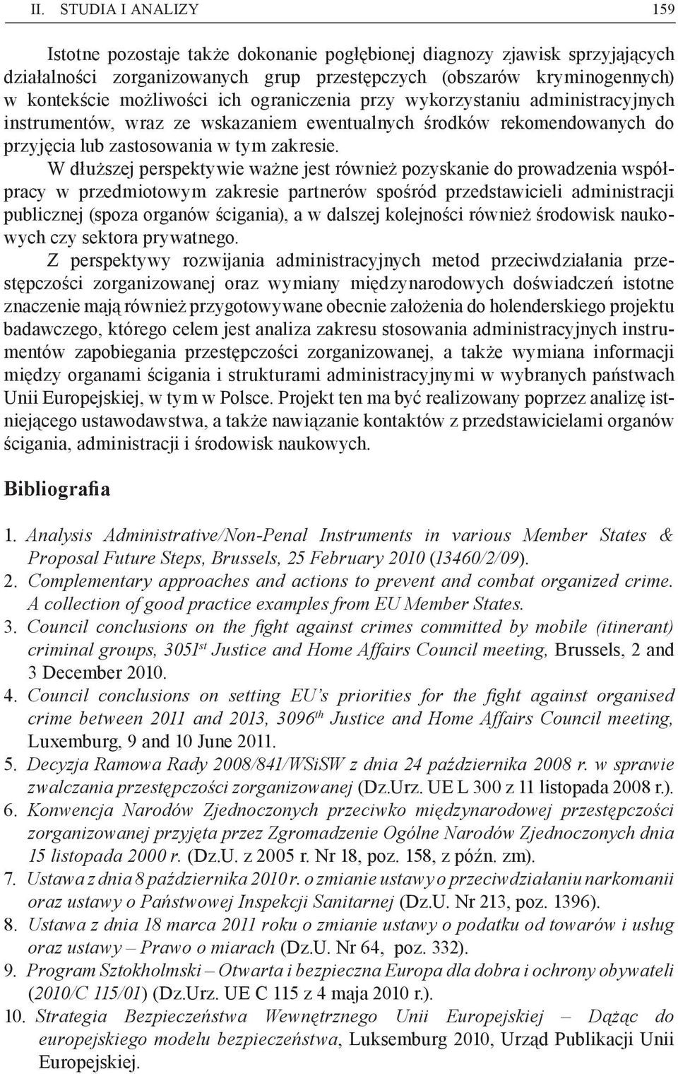 W dłuższej perspektywie ważne jest również pozyskanie do prowadzenia współpracy w przedmiotowym zakresie partnerów spośród przedstawicieli administracji publicznej (spoza organów ścigania), a w