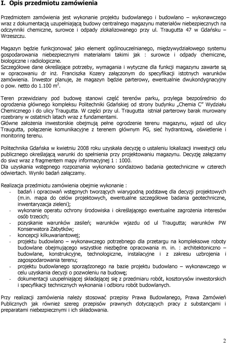 Magazyn będzie funkcjonować jako element ogólnouczelnianego, międzywydziałowego systemu gospodarowania niebezpiecznymi materiałami takimi jak : surowce i odpady chemiczne, biologiczne i radiologiczne.