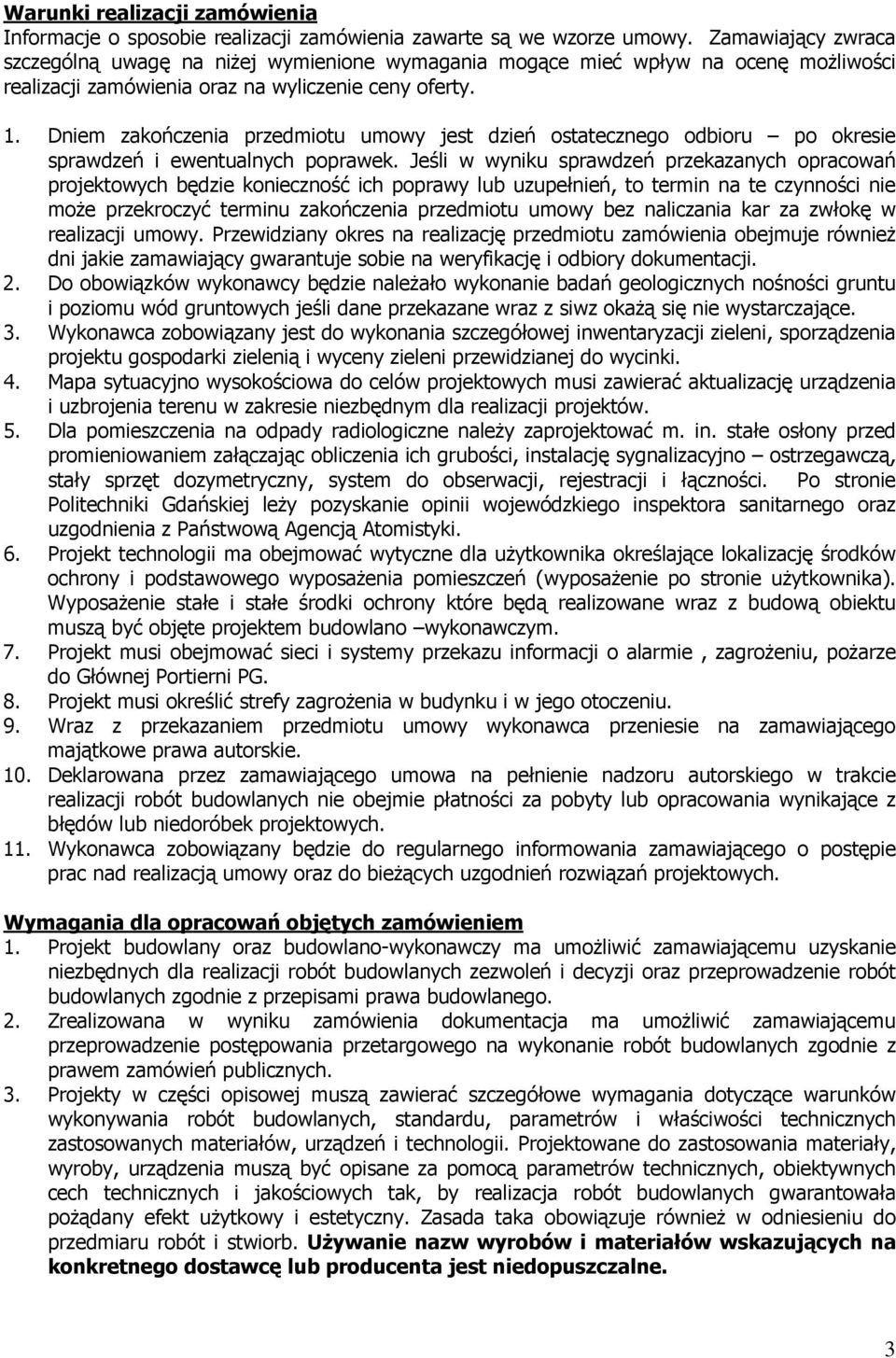 Dniem zakończenia przedmiotu umowy jest dzień ostatecznego odbioru po okresie sprawdzeń i ewentualnych poprawek.