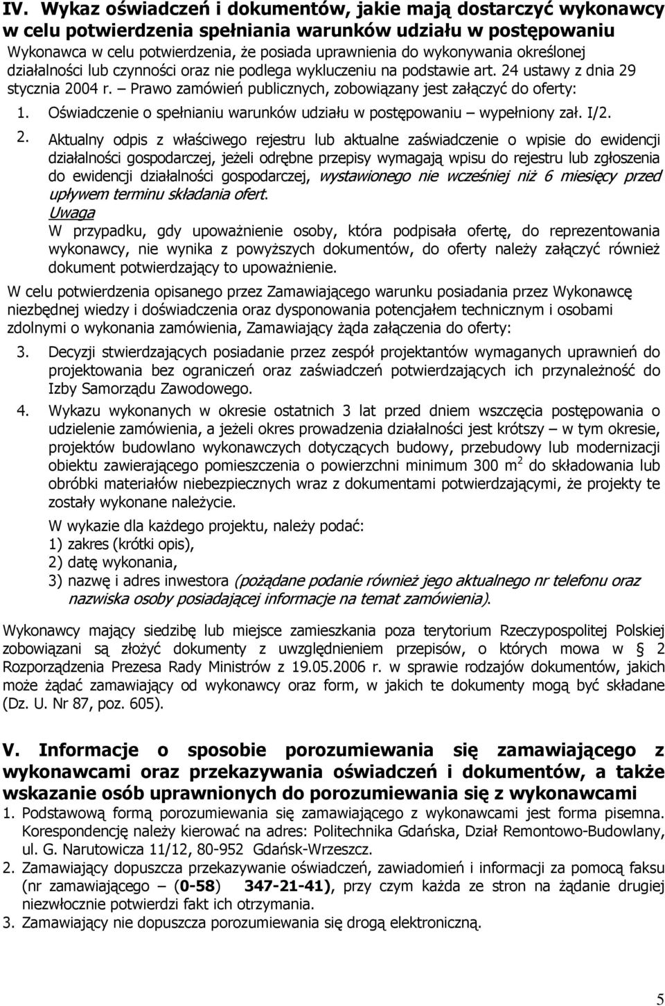 Prawo zamówień publicznych, zobowiązany jest załączyć do oferty: 1. Oświadczenie o spełnianiu warunków udziału w postępowaniu wypełniony zał. I/2. 2.