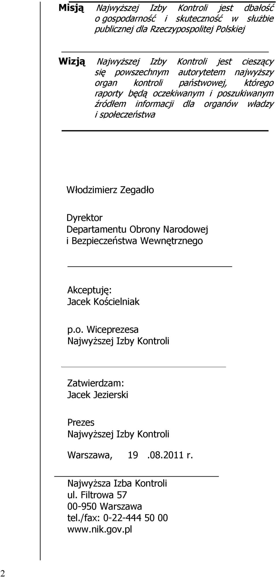 Włodzimierz Zegadło Dyrektor Departamentu Obrony Narodowej i Bezpieczeństwa Wewnętrznego Akceptuję: Jacek Kościelniak p.o. Wiceprezesa Najwyższej Izby Kontroli Zatwierdzam: Jacek Jezierski Prezes Najwyższej Izby Kontroli Warszawa, 19.