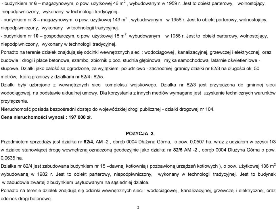 Jest to obiekt parterowy, wolnostojący, Ponadto na terenie działek znajdują się odcinki wewnętrznych sieci : wodociągowej, kanalizacyjnej, grzewczej i elektrycznej, oraz budowle : drogi i place