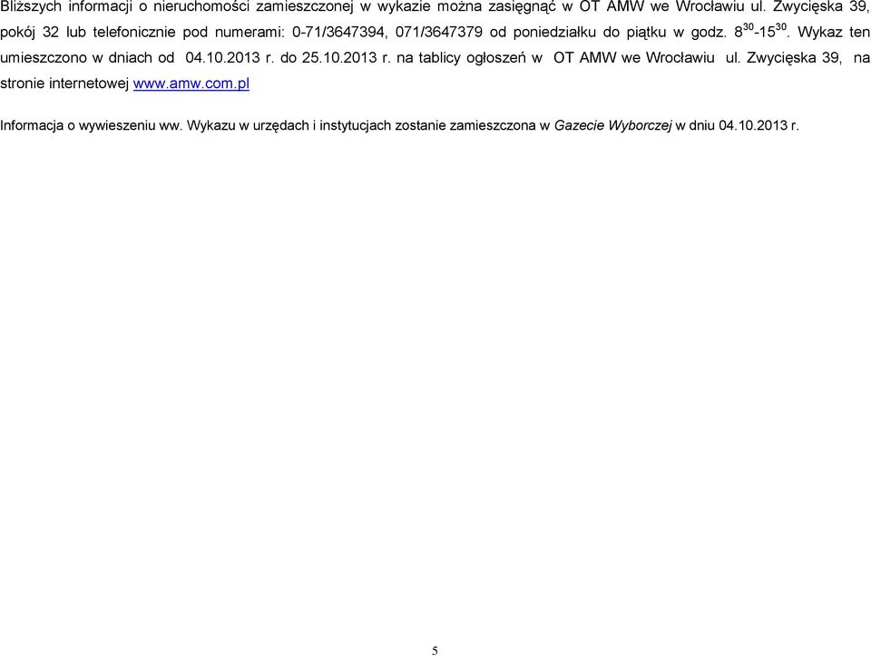 Wykaz ten umieszczono w dniach od 04.10.2013 r. do 25.10.2013 r. na tablicy ogłoszeń w OT AMW we Wrocławiu ul.