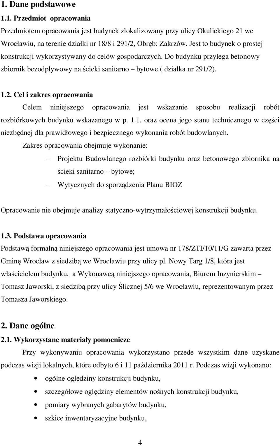 1/2). 1.2. Cel i zakres opracowania Celem niniejszego opracowania jest wskazanie sposobu realizacji robót rozbiórkowych budynku wskazanego w p. 1.1. oraz ocena jego stanu technicznego w części niezbędnej dla prawidłowego i bezpiecznego wykonania robót budowlanych.