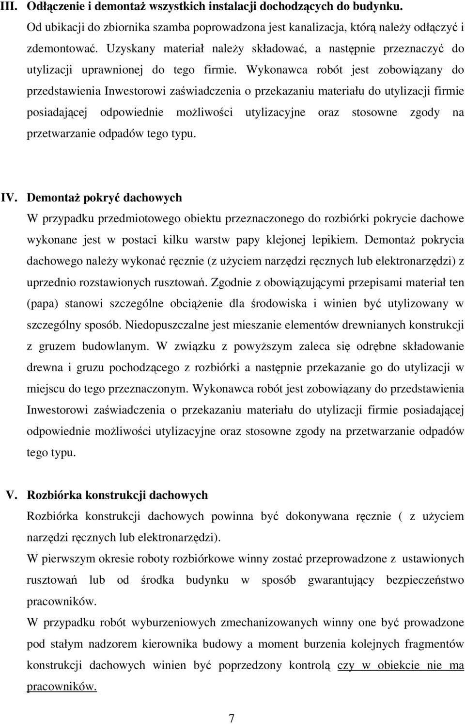 Wykonawca robót jest zobowiązany do przedstawienia Inwestorowi zaświadczenia o przekazaniu materiału do utylizacji firmie posiadającej odpowiednie możliwości utylizacyjne oraz stosowne zgody na
