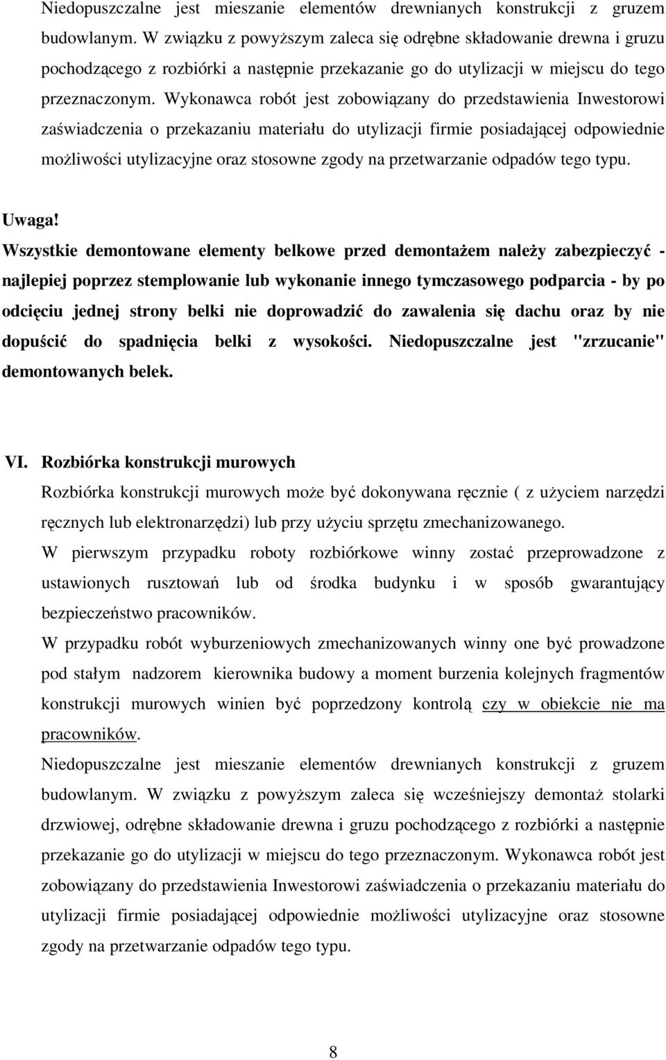 Wykonawca robót jest zobowiązany do przedstawienia Inwestorowi zaświadczenia o przekazaniu materiału do utylizacji firmie posiadającej odpowiednie możliwości utylizacyjne oraz stosowne zgody na