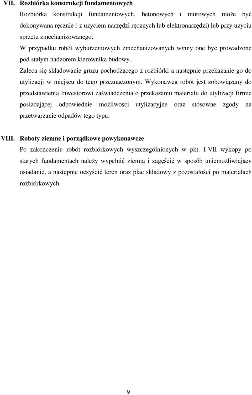 Zaleca się składowanie gruzu pochodzącego z rozbiórki a następnie przekazanie go do utylizacji w miejscu do tego przeznaczonym.