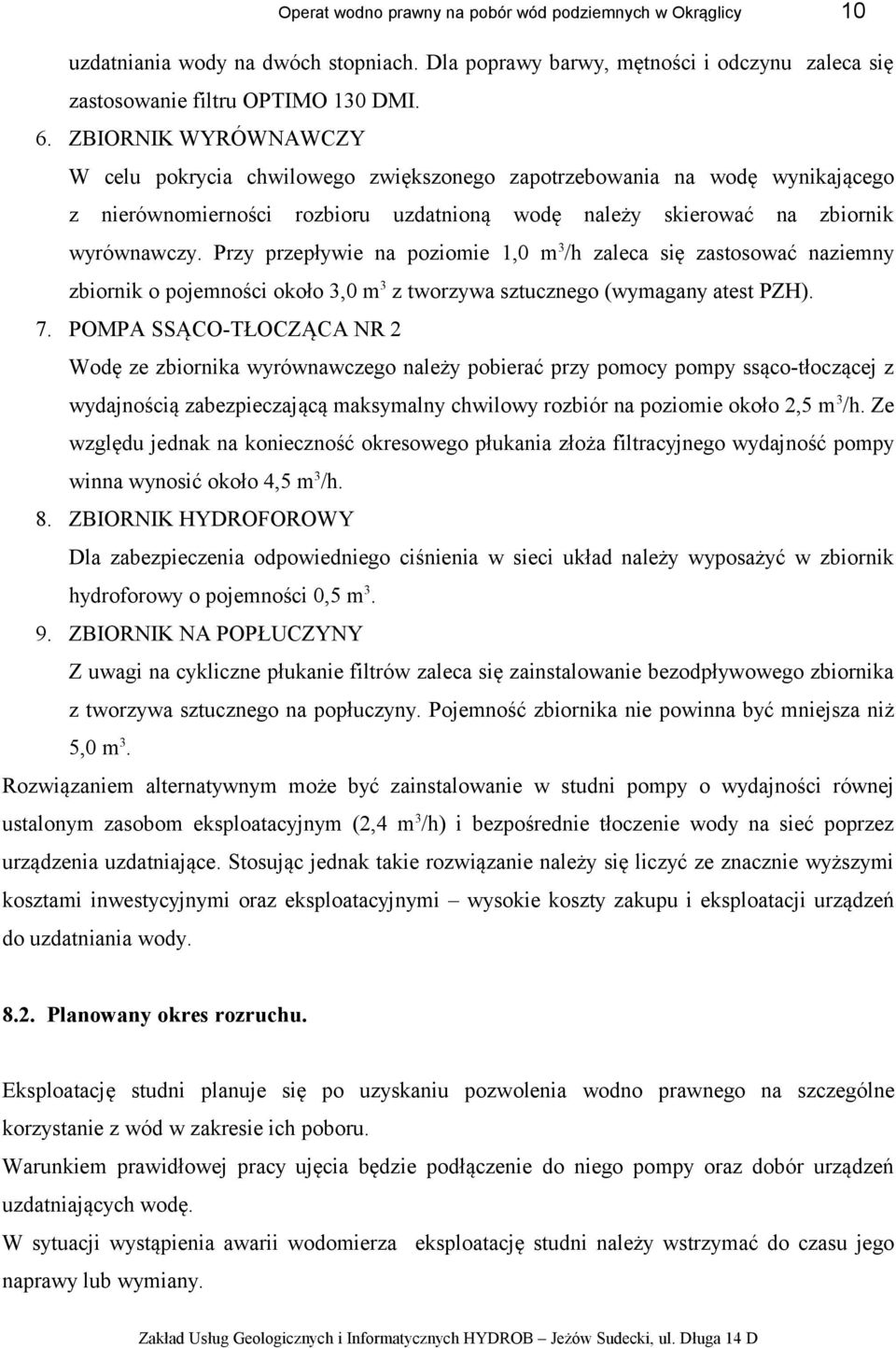 Przy przepływie na poziomie 1,0 m 3 /h zaleca się zastosować naziemny zbiornik o pojemności około 3,0 m 3 z tworzywa sztucznego (wymagany atest PZH). 7.