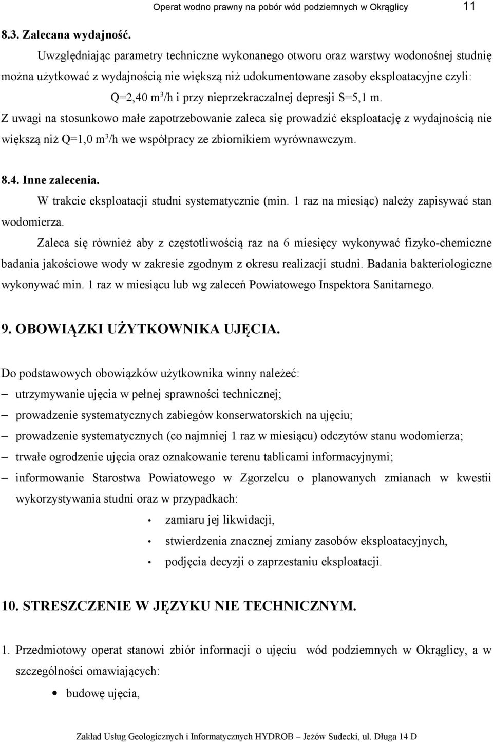 nieprzekraczalnej depresji S=5,1 m. Z uwagi na stosunkowo małe zapotrzebowanie zaleca się prowadzić eksploatację z wydajnością nie większą niż Q=1,0 m 3 /h we współpracy ze zbiornikiem wyrównawczym.