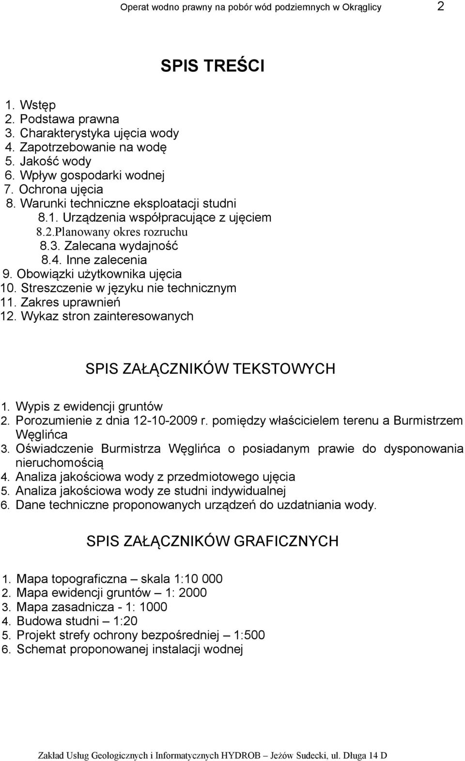 Obowiązki użytkownika ujęcia 10. Streszczenie w języku nie technicznym 11. Zakres uprawnień 12. Wykaz stron zainteresowanych SPIS ZAŁĄCZNIKÓW TEKSTOWYCH 1. Wypis z ewidencji gruntów 2.