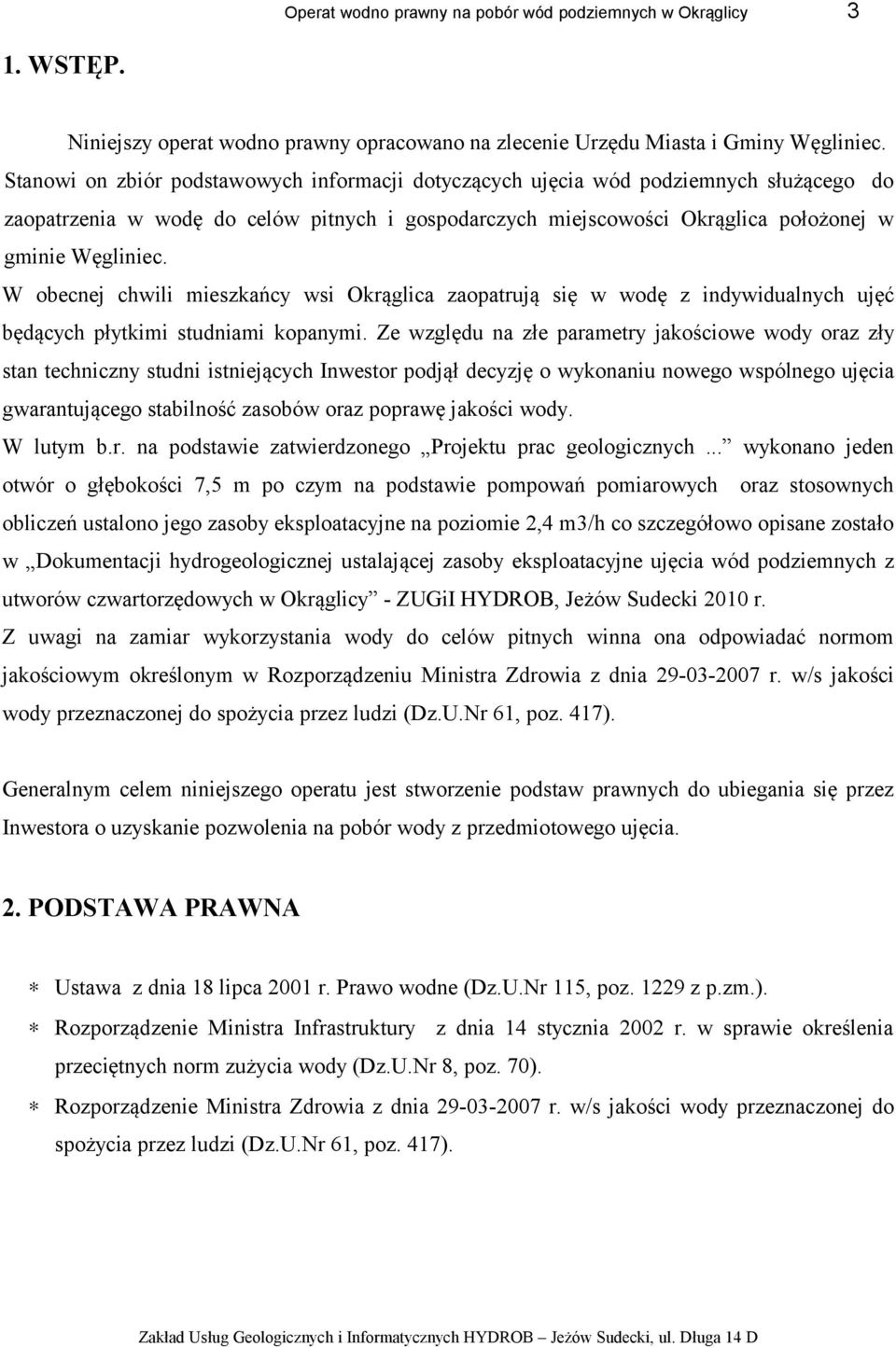 W obecnej chwili mieszkańcy wsi Okrąglica zaopatrują się w wodę z indywidualnych ujęć będących płytkimi studniami kopanymi.