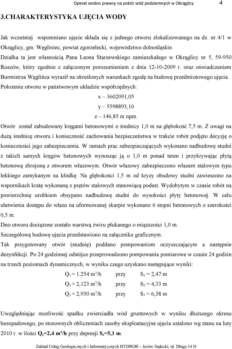 Działka ta jest własnością Pana Leona Starzewskiego zamieszkałego w Okrąglicy nr 5, 59-950 Ruszów, który zgodnie z załączonym porozumieniem z dnia 12-10-2009 r.