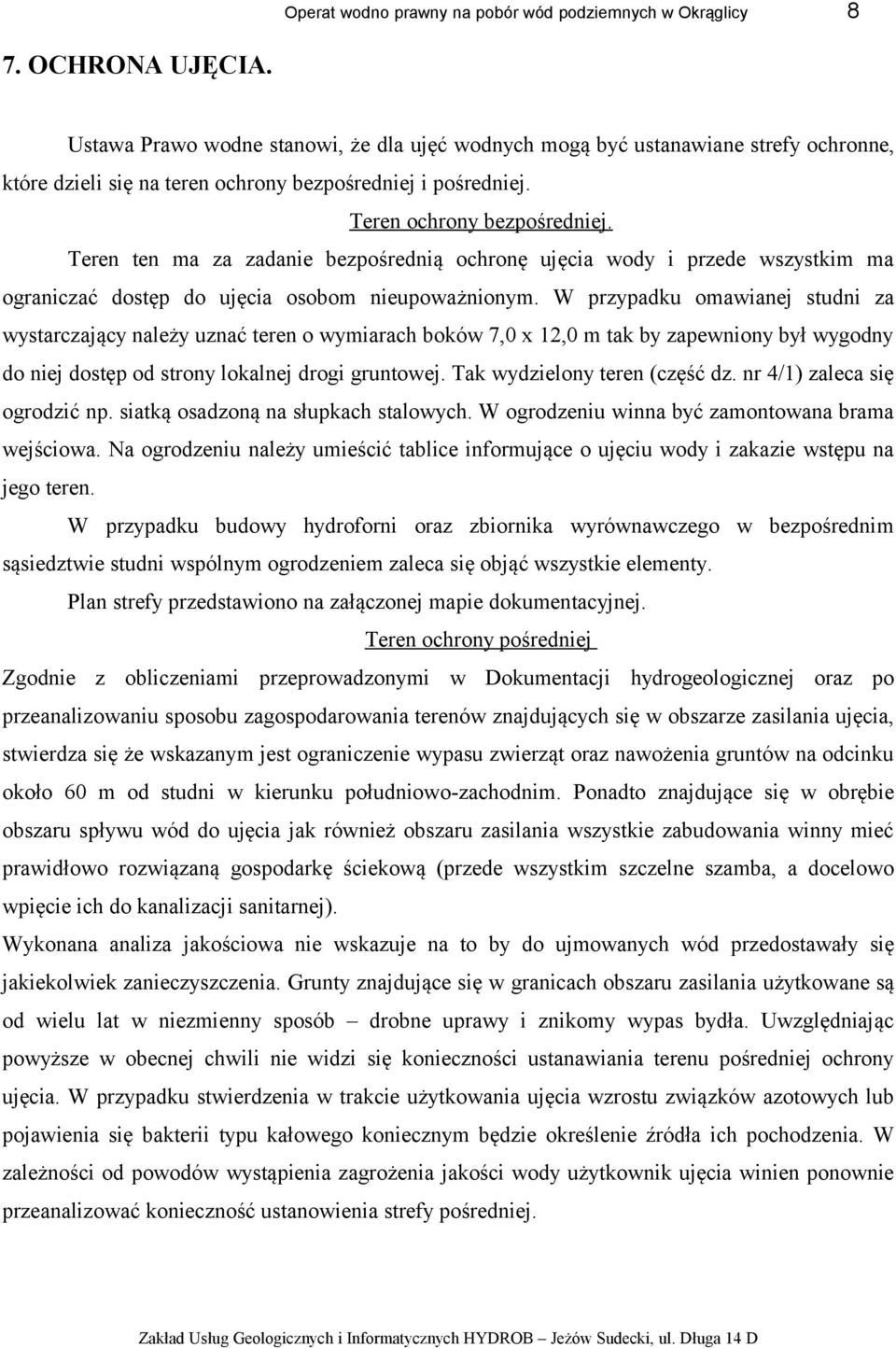 Teren ten ma za zadanie bezpośrednią ochronę ujęcia wody i przede wszystkim ma ograniczać dostęp do ujęcia osobom nieupoważnionym.