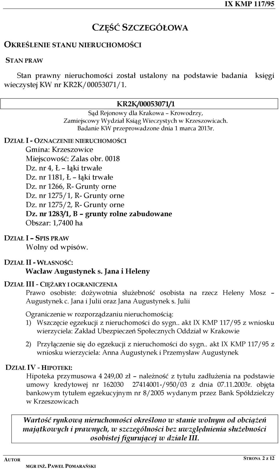 DZIAŁ I - OZNACZENIE NIERUCHOMOŚCI Gmina: Krzeszowice Miejscowość: Zalas obr. 0018 Dz. nr 4, Ł łąki trwałe Dz. nr 1181, Ł łąki trwałe Dz. nr 1266, R- Grunty orne Dz. nr 1275/1, R- Grunty orne Dz.