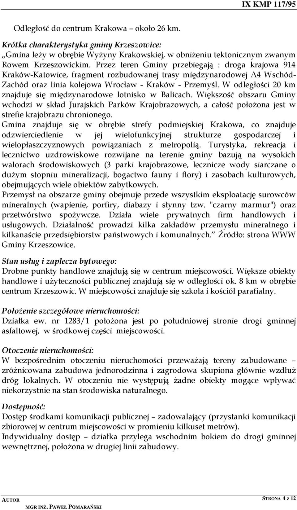 W odległości 20 km znajduje się międzynarodowe lotnisko w Balicach. Większość obszaru Gminy wchodzi w skład Jurajskich Parków Krajobrazowych, a całość położona jest w strefie krajobrazu chronionego.