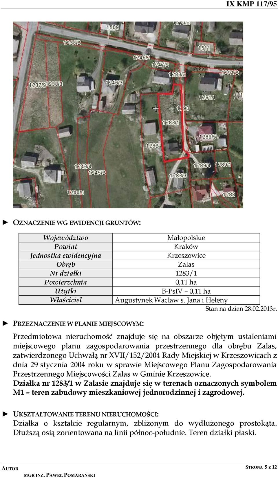 PRZEZNACZENIE W PLANIE MIEJSCOWYM: Przedmiotowa nieruchomość znajduje się na obszarze objętym ustaleniami miejscowego planu zagospodarowania przestrzennego dla obrębu Zalas, zatwierdzonego Uchwałą nr