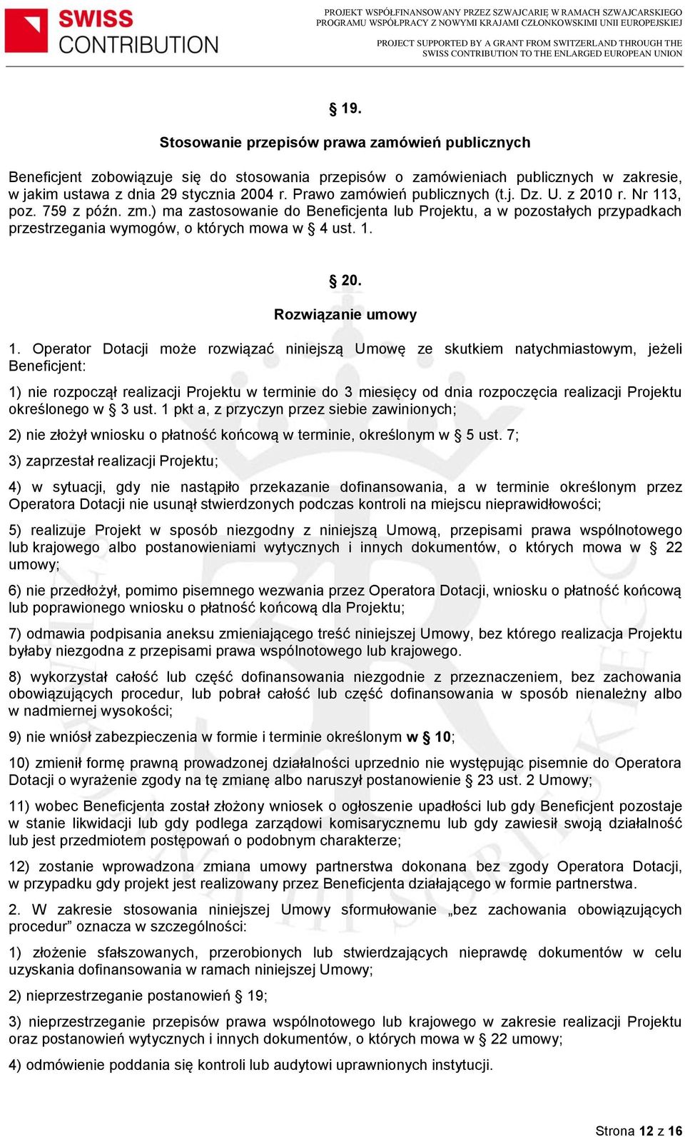 ) ma zastosowanie do Beneficjenta lub Projektu, a w pozostałych przypadkach przestrzegania wymogów, o których mowa w 4 ust. 1. 20. Rozwiązanie umowy 1.