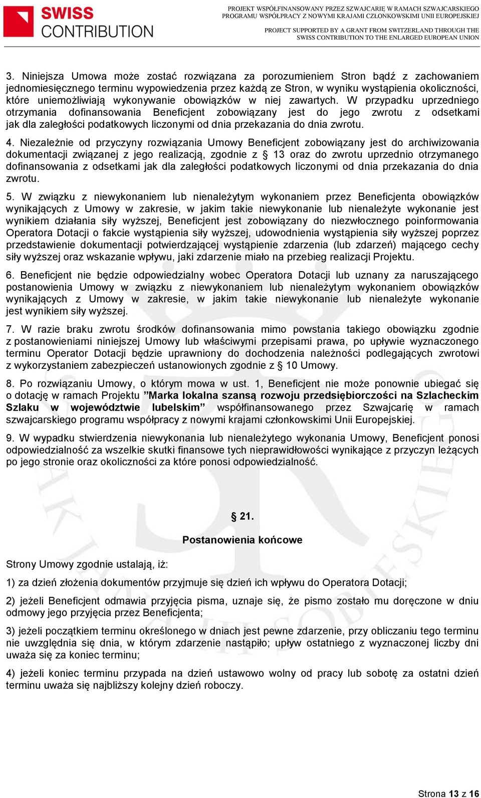 W przypadku uprzedniego otrzymania dofinansowania Beneficjent zobowiązany jest do jego zwrotu z odsetkami jak dla zaległości podatkowych liczonymi od dnia przekazania do dnia zwrotu. 4.