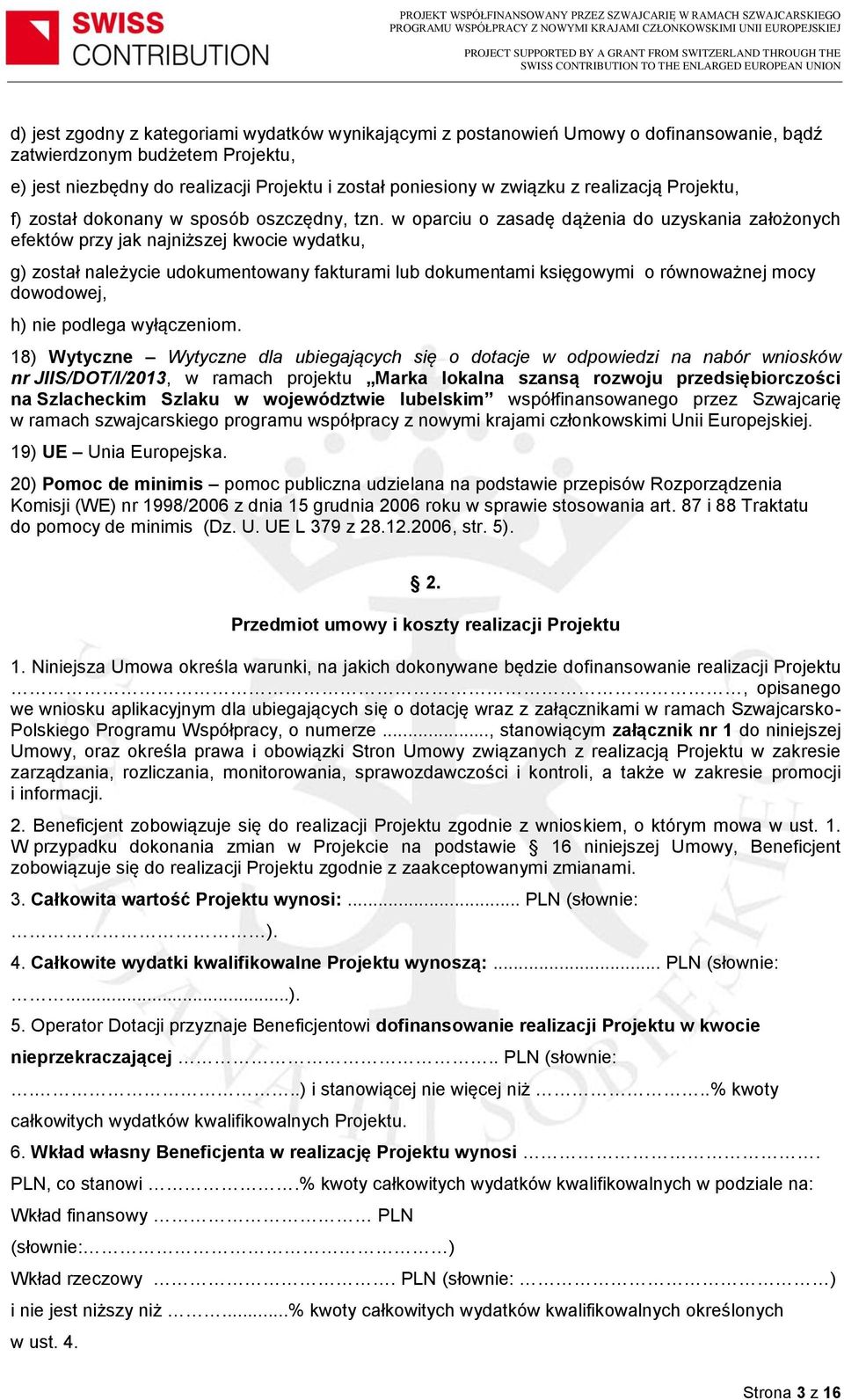 w oparciu o zasadę dążenia do uzyskania założonych efektów przy jak najniższej kwocie wydatku, g) został należycie udokumentowany fakturami lub dokumentami księgowymi o równoważnej mocy dowodowej, h)